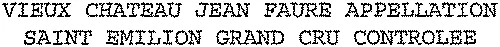 VIEUX CHATEAU JEAN FAURE APPELLATION SAINT EMILION GRAND CRU CONTROLEE
