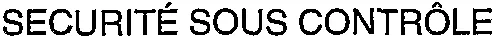 SECURITÉ SOUS CONTRÔLE