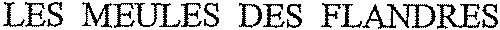 LES MEULES DES FLANDRES