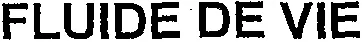 FLUIDE DE VIE