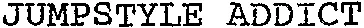 JUMPSTYLE ADDICT