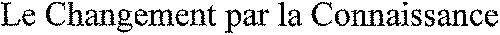 Le Changement par la Connaissance