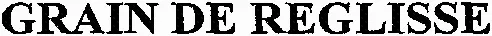 GRAIN DE REGLISSE