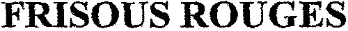 FRISOUS ROUGES