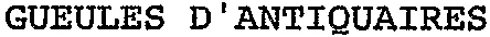 GUEULES D'ANTIQUAIRES