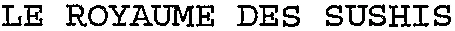 LE ROYAUME DES SUSHIS
