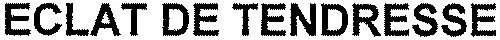 ECLAT DE TENDRESSE