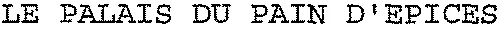 LE PALAIS DU PAIN D'EPICES