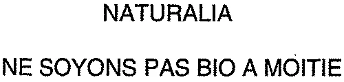 NATURALIA NE SOYONS PAS BIO A MOITIE