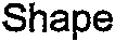 Shape