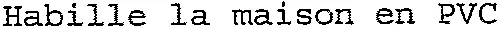 Habille la maison en PVC