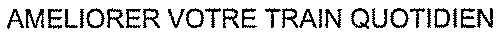 AMELIORER VOTRE TRAIN QUOTIDIEN