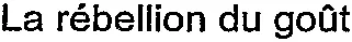 La rébellion du goût