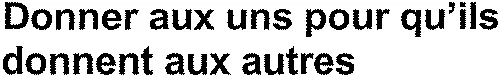 Donner aux uns pour qu'ils donnent aux autres
