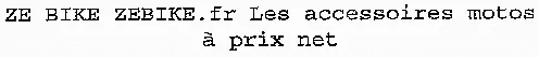 ZE BIKE ZEBIKE.fr Les accessoires motos à prix net