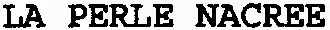 LA PERLE NACREE