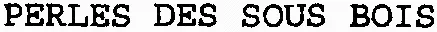 PERLES DES SOUS BOIS