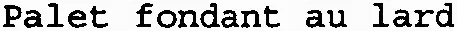 Palet fondant au lard