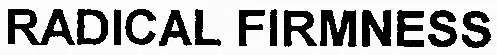 RADICAL FIRMNESS