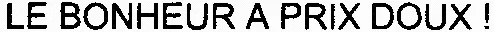 LE BONHEUR A PRIX DOUX!
