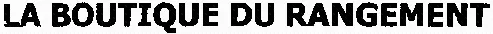 LA BOUTIQUE DU RANGEMENT