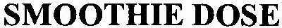 SMOOTHIE DOSE