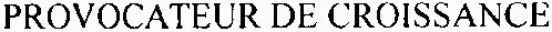 PROVOCATEUR DE CROISSANCE
