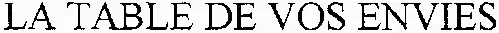 LA TABLE DE VOS ENVIES