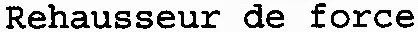 Rehausseur de force