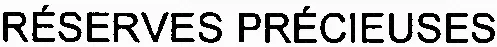 RÉSERVES PRÉCIEUSES