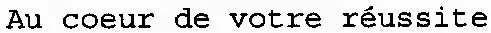 Au coeur de votre réussite