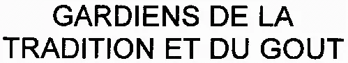 GARDIENS DE LA TRADITION ET DU GOUT