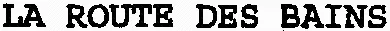 LA ROUTE DES BAINS