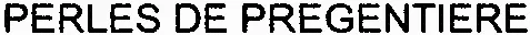 PERLES DE PREGENTIERE