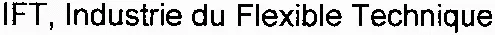 IFT, Industrie du Flexible Technique