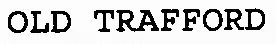 OLD TRAFFORD