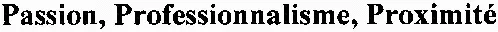 Passion, Professionnalisme, Proximité
