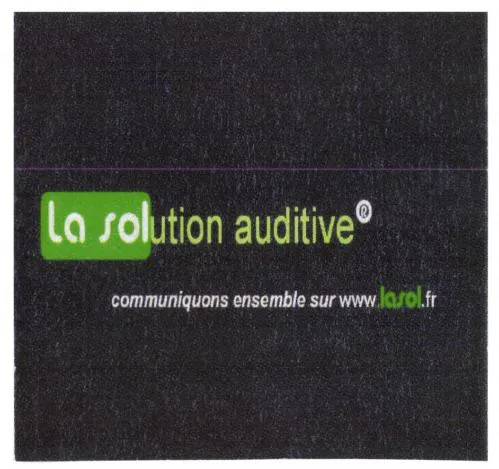 LA SOLUTION AUDITIVE COMMUNIQUONS ENSEMBLE SUR WWW.LASOL.FR