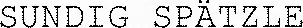 SUNDIG SPÄTZLE