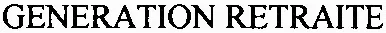 GENERATION RETRAITE