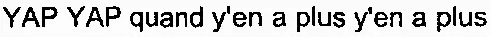 YAP YAP quand y'en a plus y'en a plus