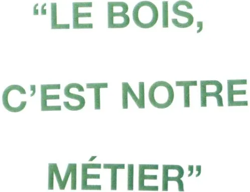 “ Le Bois, c'est notre metier ”