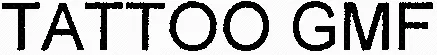 TATTOO GMF