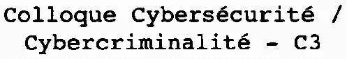 Colloque Cybersécurité / Cybercriminalité – C3