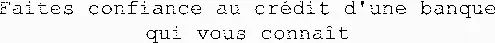 Faites confiance au crédit d'une banque qui vous connaît