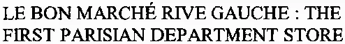 LE BON MARCHÉ RIVE GAUCHE : THE FIRST PARISIAN DEPARTMENT STORE