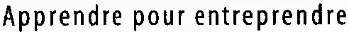 Apprendre pour entreprendre