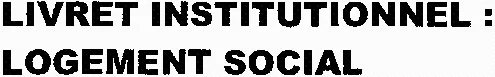 LIVRET INSTITUTIONNEL : LOGEMENT SOCIAL