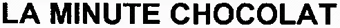 LA MINUTE CHOCOLAT