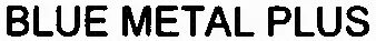 BLUE METAL PLUS